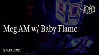Meg AM w/ Baby Flame || 27.03.25